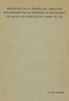 Application de la théorie des vibrations non-linéaires sur le problème du mouvement de lacet d'un véhicule de chemin de fer. Proefschrift ter verkrijging van de graad van Doctor in de technische wetenschappen aan de Technische Hogeschool te Delft in de afdeling der mijnbouwkunde